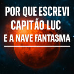 Por que escrevi Capitão Luc e a Nave Fantasma